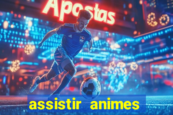 assistir animes online dublado